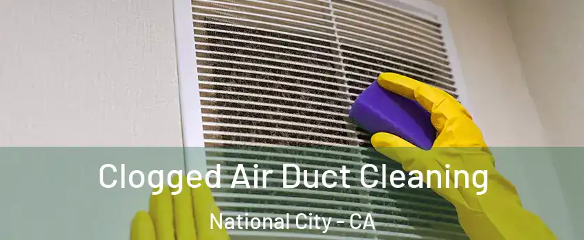  Clogged Air Duct Cleaning National City - CA