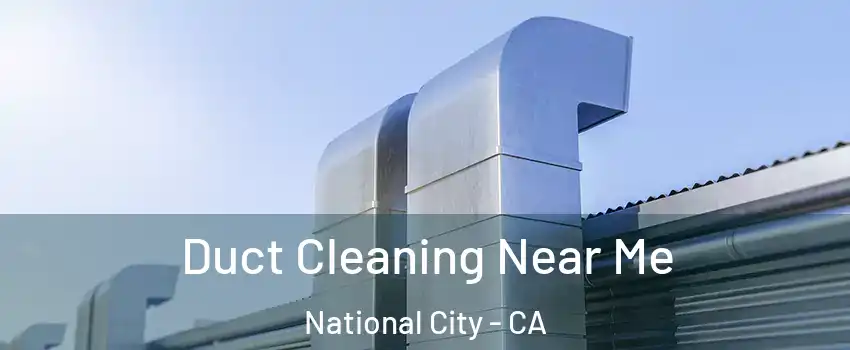  Duct Cleaning Near Me National City - CA