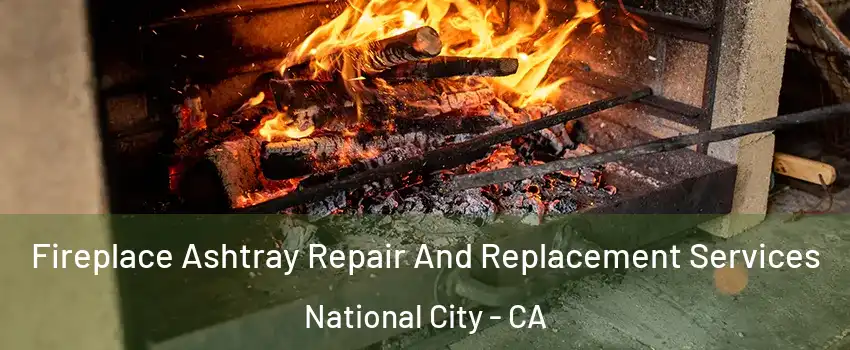  Fireplace Ashtray Repair And Replacement Services National City - CA