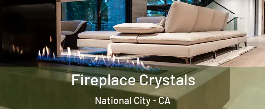  Fireplace Crystals National City - CA