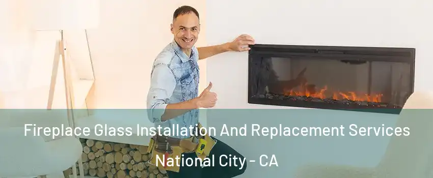  Fireplace Glass Installation And Replacement Services National City - CA