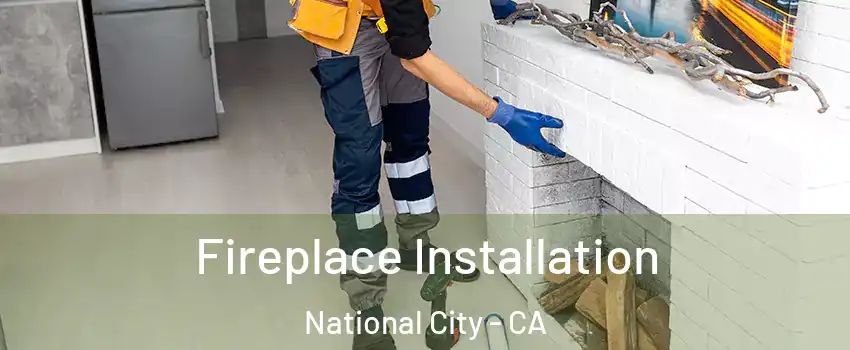  Fireplace Installation National City - CA