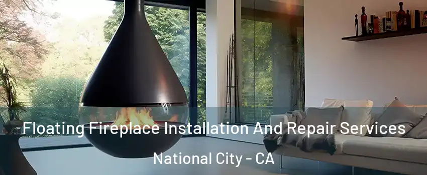 Floating Fireplace Installation And Repair Services National City - CA