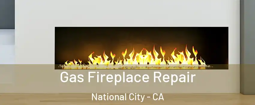  Gas Fireplace Repair National City - CA