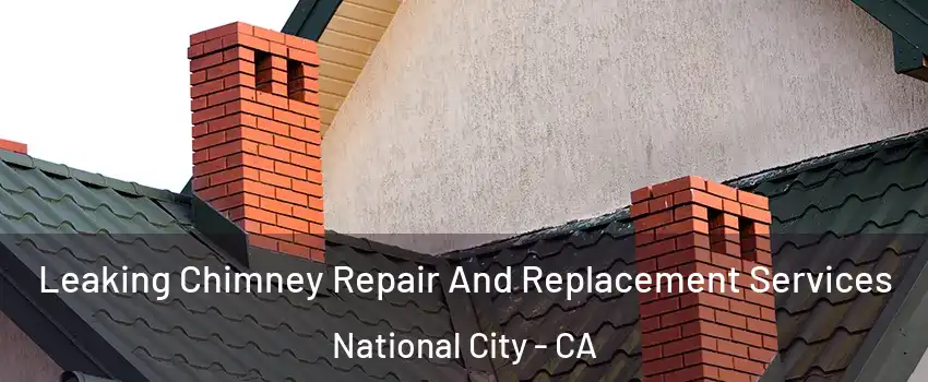  Leaking Chimney Repair And Replacement Services National City - CA