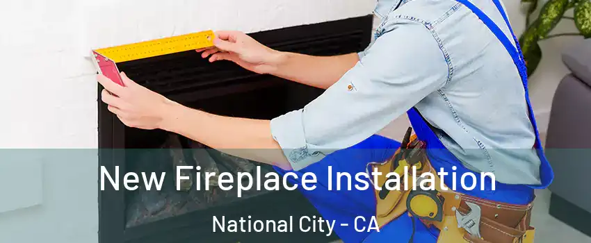  New Fireplace Installation National City - CA