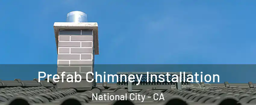  Prefab Chimney Installation National City - CA