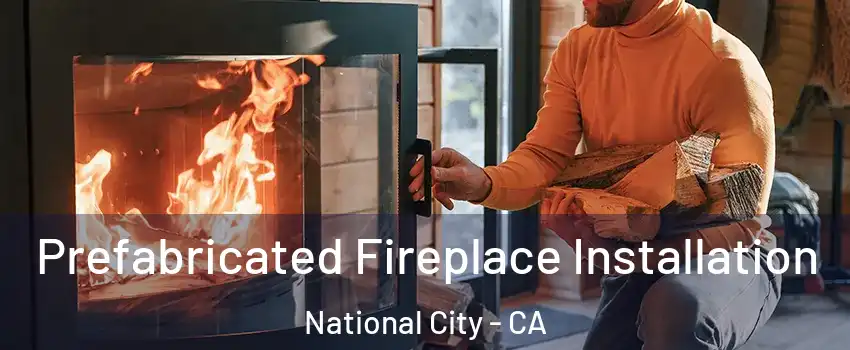  Prefabricated Fireplace Installation National City - CA