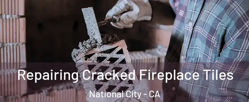 Repairing Cracked Fireplace Tiles National City - CA