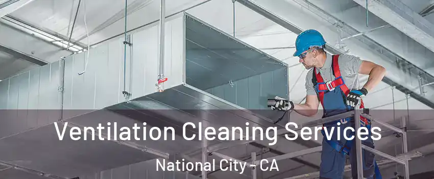  Ventilation Cleaning Services National City - CA