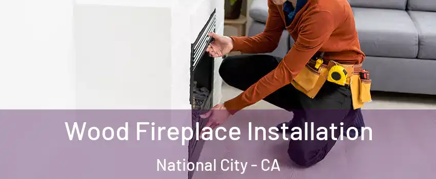  Wood Fireplace Installation National City - CA